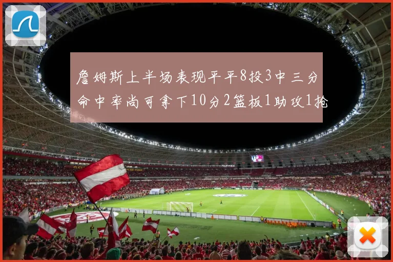 詹姆斯上半场表现平平8投3中三分命中率尚可拿下10分2篮板1助攻1抢断1盖帽